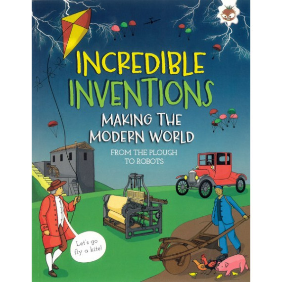 Incredible Inventions: Making the Modern World - From the Plough to Robots