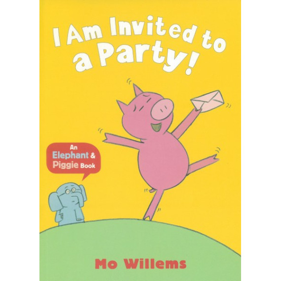 I Am Invited to a Party!: An Elephant and Piggie Book