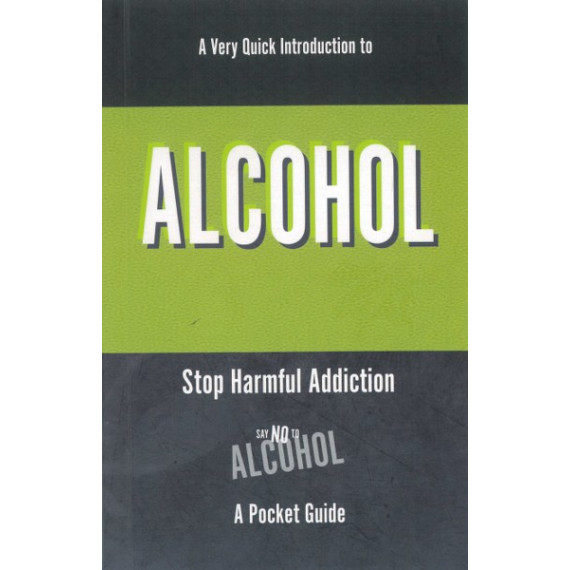 A Very Quick Introduction to Alcohol (Stop Harmful Addiction A Pocket Guide)