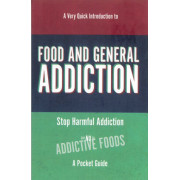 A Very Quick Introduction to Food and General Addiction (Stop Harmful Addiction A Pocket Guide)