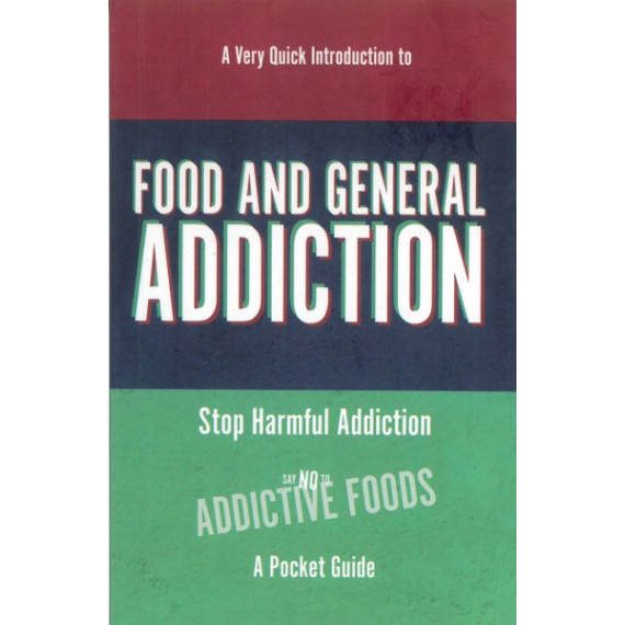 A Very Quick Introduction to Food and General Addiction (Stop Harmful Addiction A Pocket Guide)